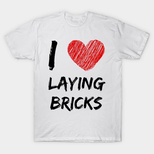 I Love Laying Bricks T-Shirt by Eat Sleep Repeat